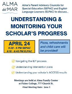 Alma’s Parent Advisory Councils for Special Education (SEPAC) and English Language Learners (ELPAC) to discuss...understanding & monitoring your scholar’s progress! Navigating the IEP process Understanding your scholar’s ACCESS results Understanding intervention plans Pizza, refreshments and child care will be provided!